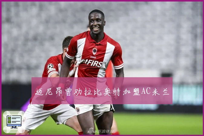 迈尼昂曾劝拉比奥特加盟AC米兰